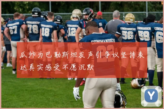 瓜帅为巴勒斯坦发声引争议坚持表达真实感受不愿沉默