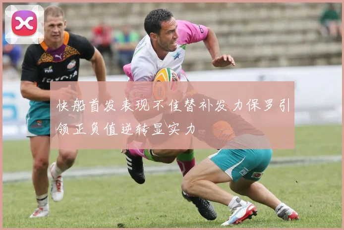 快船首发表现不佳替补发力保罗引领正负值逆转显实力